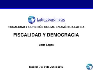 FISCALIDAD Y COHESIÓN SOCIAL EN AMÉRICA LATINA FISCALIDAD Y DEMOCRACIA Marta Lagos