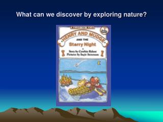 What can we discover by exploring nature?