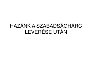 HAZÁNK A SZABADSÁGHARC LEVERÉSE UTÁN