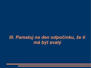 III. Pamatuj na den odpočinku, že ti má být svatý