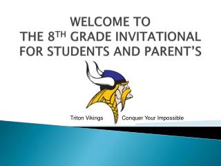 WELCOME TO THE 8 TH GRADE INVITATIONAL FOR STUDENTS AND PARENT’S