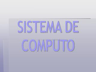 SISTEMA DE COMPUTO