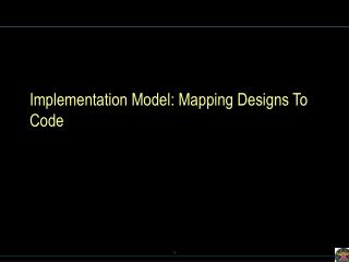 Implementation Model: Mapping Designs To Code