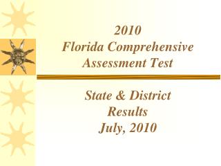 2010 Florida Comprehensive Assessment Test State &amp; District Results July, 2010