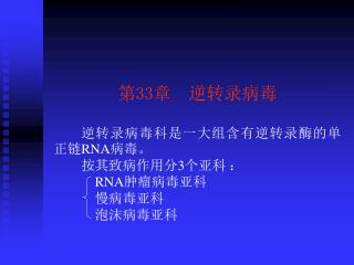 第33章 逆转录病毒 逆转录病毒科是一大组含有逆转录酶的单 正链 RNA 病毒。 按其致病作用分3个亚科 ： RNA 肿瘤病毒亚科