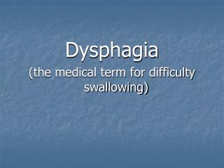 Dysphagia (the medical term for difficulty swallowing)