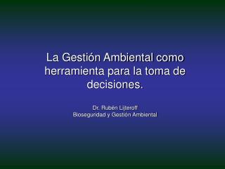 La Gestión Ambiental como herramienta para la toma de decisiones. Dr. Rubén Lijteroff