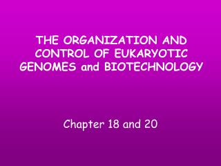 THE ORGANIZATION AND CONTROL OF EUKARYOTIC GENOMES and BIOTECHNOLOGY