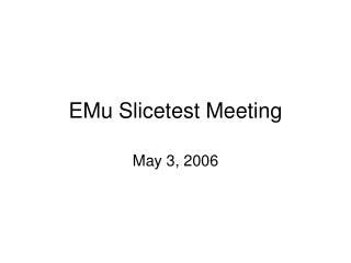 EMu Slicetest Meeting