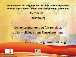 15 mai 2013 Strasbourg De l’enseignement du fait religieux au fait religieux dans l’enseignement