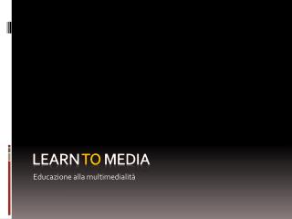 LEARN TO MEDIA