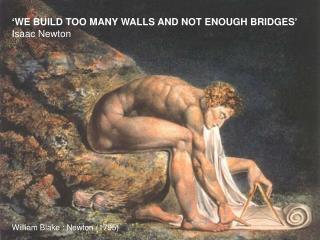 ‘WE BUILD TOO MANY WALLS AND NOT ENOUGH BRIDGES’ Isaac Newton