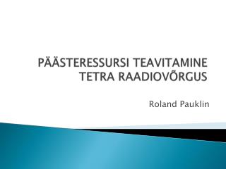 PÄÄSTERESSURSI TEAVITAMINE TETRA RAADIOVÕRGUS