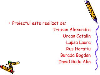 Proiectul este realizat de: Tritean Alexandra Urcan Catalin Lupsa Laura Rus Horatiu