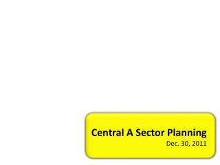 Central A Sector Planning Dec. 30, 2011