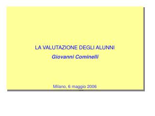 LA VALUTAZIONE DEGLI ALUNNI Giovanni Cominelli Milano, 6 maggio 2006