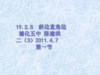 19.2.5 斜边直角边 德化五中 陈建洪 二（ 3 ） 2011.4.7 第一节