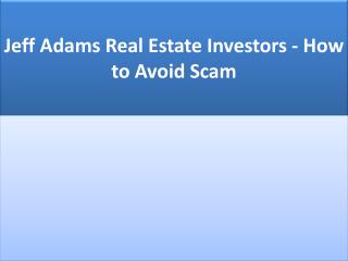 Jeff Adams Real Estate Investors - How to Avoid Scam