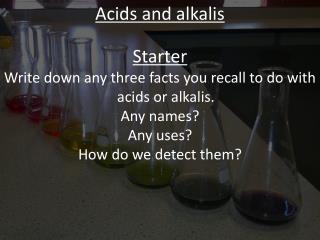 Acids and alkalis Starter Write down any three facts you recall to do with acids or alkalis.