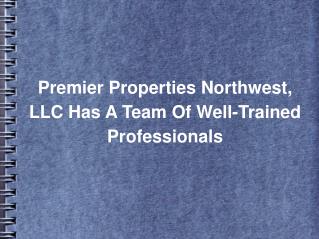 Premier Properties Northwest, LLC Has A Team Of Well-Trained Professionals