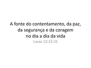 A fonte do contentamento, da paz, da segurança e da coragem no dia a dia da vida