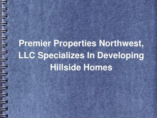 Premier Properties Northwest, LLC Specializes In Developing Hillside Homes
