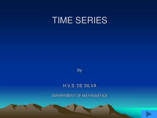 TIME SERIES by H.V.S. DE SILVA DEPARTMENT OF MATHEMATICS