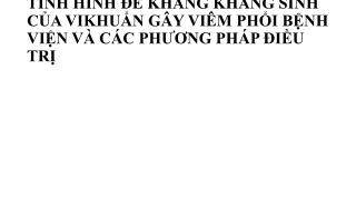 TÌNH HÌNH Đ Ề KHÁNG KHÁNG SINH CỦA VIKHUẨN GÂY VIÊM PHỔI BỆNH VIỆN VÀ CÁC PHƯƠNG PHÁP ĐIỀU TRỊ