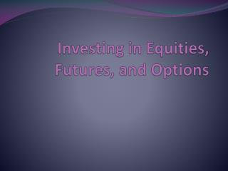 Investing in Equities, Futures, and Options