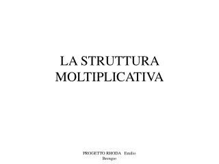 LA STRUTTURA MOLTIPLICATIVA