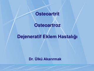 Osteoartr i t Osteoartro z De j enerat if Eklem Hastalığı