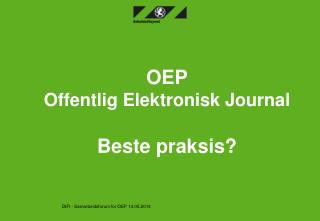 OEP Offentlig Elektronisk Journal Beste praksis?