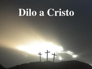 Dilo a Cristo