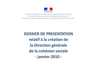 DOSSIER DE PRESENTATION relatif à la création de la Direction générale de la cohésion sociale