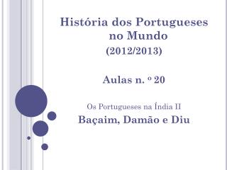 História dos Portugueses no Mundo (2012/2013) Aulas n. o 20 Os Portugueses na Índia II