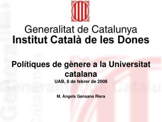 Polítiques de gènere a la Universitat catalana UAB, 8 de febrer de 2008 M. Àngels Gensana Riera