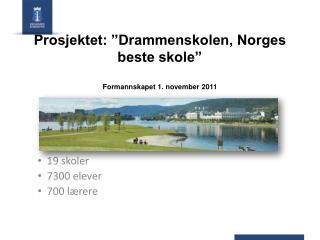Prosjektet: ”Drammenskolen, Norges beste skole” Formannskapet 1. november 2011