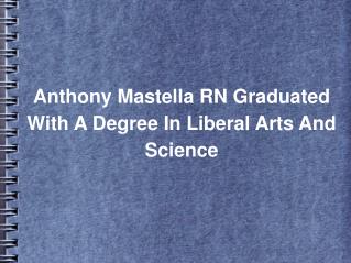 Anthony Mastella RN Graduated With A Degree In Liberal Arts And Science