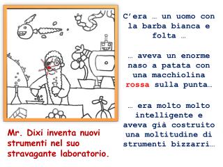 Mr. Dixi inventa nuovi strumenti nel suo stravagante laboratorio.