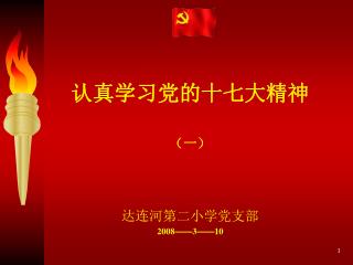 认真学习党的十七大精神 （一） 达连河第二小学党支部 2008 —— 3 —— 10