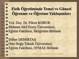 Fizik Öğretiminde Temel ve Güncel Öğrenme ve Öğretme Yaklaşımları Yrd. Doç. Dr. Fikret KORUR