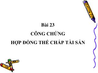 Bài 23 CÔNG CHỨNG HỢP ĐỒNG THẾ CHẤP TÀI SẢN