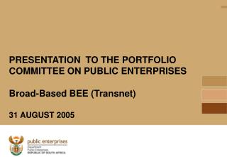 PRESENTATION TO THE PORTFOLIO COMMITTEE ON PUBLIC ENTERPRISES Broad-Based BEE (Transnet)