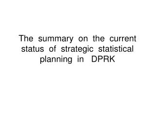 The summary on the current status of strategic statistical planning in DPRK