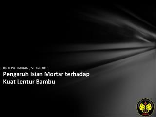 RIZKI PUTRIARIANI, 5150403013 Pengaruh Isian Mortar terhadap Kuat Lentur Bambu