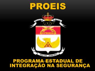 PROEIS PROGRAMA ESTADUAL DE INTEGRAÇÃO NA SEGURANÇA