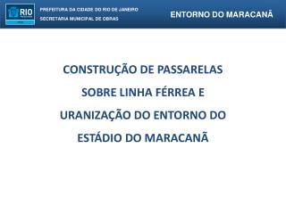 CONSTRUÇÃO DE PASSARELAS SOBRE LINHA FÉRREA E URANIZAÇÃO DO ENTORNO DO ESTÁDIO DO MARACANÃ