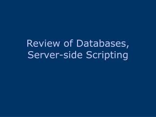 Review of Databases, Server-side Scripting