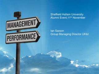 Sheffield Hallam University Alumni Event,11 th November Ian Sarson Group Managing Director UK&I