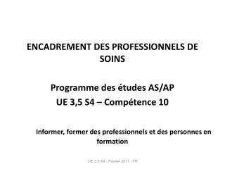 ENCADREMENT DES PROFESSIONNELS DE SOINS Programme des études AS/AP UE 3,5 S4 – Compétence 10